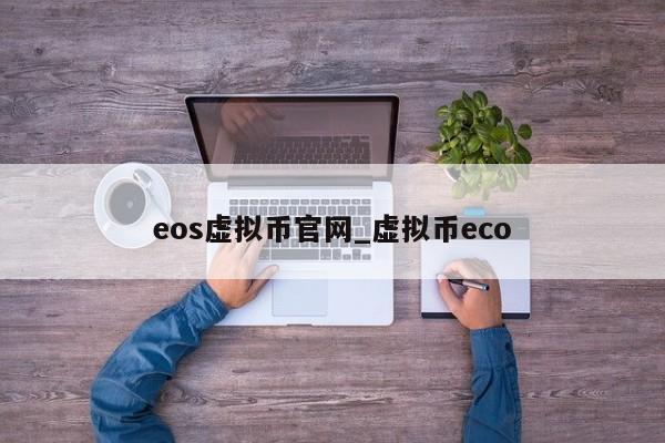 eos虚拟币官网_虚拟币eco